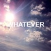 Whatever