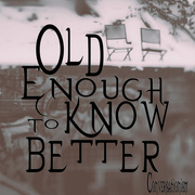 28th Dec 2017 - old enough to know better...