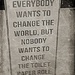 Everyone wants to change the world.... by ajisaac